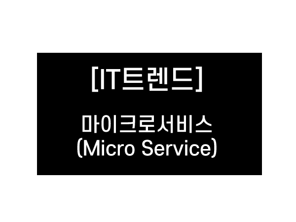 [IT트렌드] 마이크로 서비스 (Micro Service)